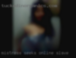 Mistress seeks online slave.